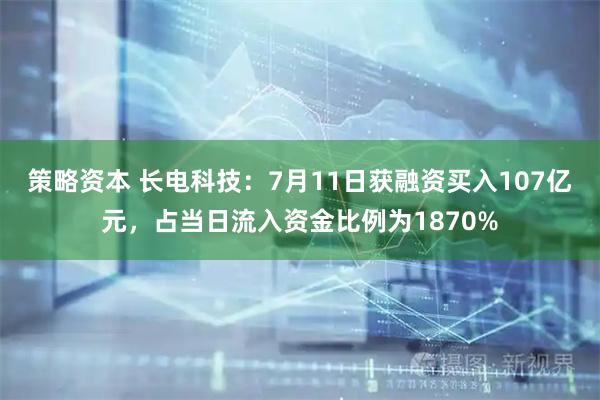 策略资本 长电科技：7月11日获融资买入107亿元，占当日流入资金比例为1870%